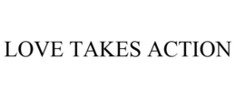 LOVE TAKES ACTION trademark