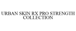 URBAN SKIN RX PRO STRENGTH COLLECTION trademark