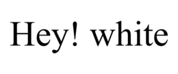 HEY! WHITE trademark