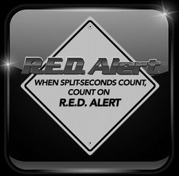 R.E.D. ALERT WHEN SPLIT-SECONDS COUNT, COUNT ON R.E.D. ALERT trademark