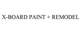 X-BOARD PAINT + REMODEL trademark