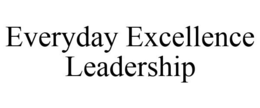 EVERYDAY EXCELLENCE LEADERSHIP trademark