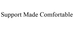 SUPPORT MADE COMFORTABLE trademark