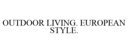 OUTDOOR LIVING. EUROPEAN STYLE. trademark