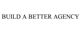 BUILD A BETTER AGENCY trademark