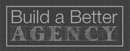BUILD A BETTER AGENCY trademark