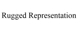 RUGGED REPRESENTATION trademark