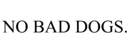 NO BAD DOGS. trademark