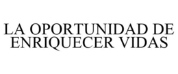 LA OPORTUNIDAD DE ENRIQUECER VIDAS trademark