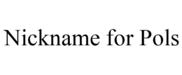 NICKNAME FOR POLS trademark