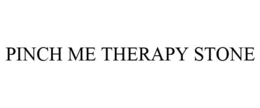 PINCH ME THERAPY STONE trademark