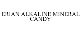 ERIAN ALKALINE MINERAL CANDY trademark