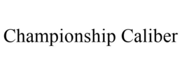 CHAMPIONSHIP CALIBER trademark