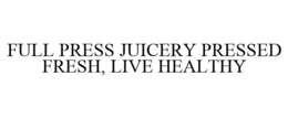 FULL PRESS JUICERY PRESSED FRESH, LIVE HEALTHY trademark