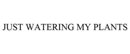 JUST WATERING MY PLANTS trademark