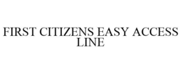 FIRST CITIZENS EASY ACCESS LINE trademark
