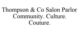 THOMPSON & CO SALON PARLOR COMMUNITY. CULTURE. COUTURE. trademark