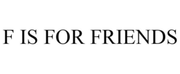 F IS FOR FRIENDS trademark