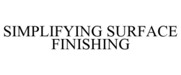 SIMPLIFYING SURFACE FINISHING trademark