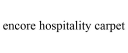 ENCORE HOSPITALITY CARPET trademark