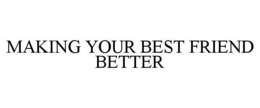 MAKING YOUR BEST FRIEND BETTER trademark