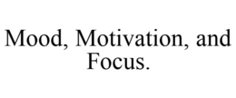 MOOD, MOTIVATION, AND FOCUS. trademark