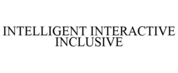 INTELLIGENT INTERACTIVE INCLUSIVE trademark