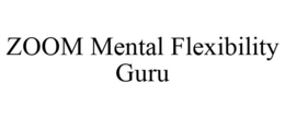 ZOOM MENTAL FLEXIBILITY GURU trademark