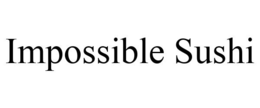 IMPOSSIBLE SUSHI trademark