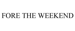 FORE THE WEEKEND trademark