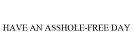 HAVE AN ASSHOLE-FREE DAY trademark