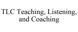 TLC TEACHING, LISTENING, AND COACHING trademark