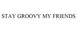 STAY GROOVY MY FRIENDS trademark