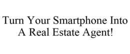 TURN YOUR SMARTPHONE INTO A REAL ESTATE AGENT! trademark