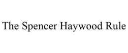 THE SPENCER HAYWOOD RULE trademark