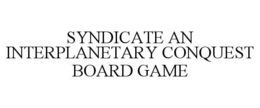 SYNDICATE AN INTERPLANETARY CONQUEST BOARD GAME trademark