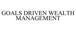 GOALS DRIVEN WEALTH MANAGEMENT trademark