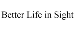 BETTER LIFE IN SIGHT trademark