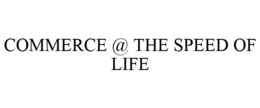 COMMERCE @ THE SPEED OF LIFE trademark