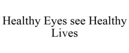 HEALTHY EYES SEE HEALTHY LIVES trademark