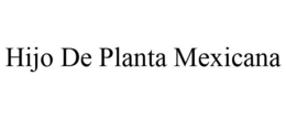 HIJO DE PLANTA MEXICANA trademark