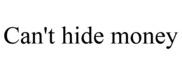 CAN'T HIDE MONEY trademark