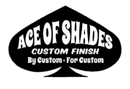 ACE OF SHADES CUSTOM FINISH BY CUSTOM ·FOR CUSTOM trademark