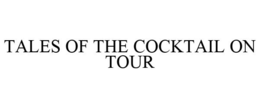 TALES OF THE COCKTAIL ON TOUR trademark