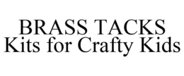 BRASS TACKS KITS FOR CRAFTY KIDS trademark