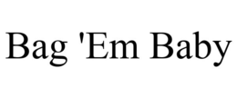 BAG 'EM BABY trademark