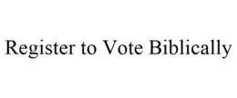 REGISTER TO VOTE BIBLICALLY trademark