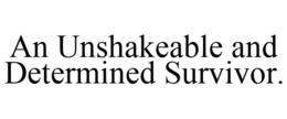 AN UNSHAKEABLE AND DETERMINED SURVIVOR. trademark