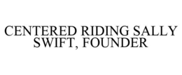 CENTERED RIDING SALLY SWIFT, FOUNDER trademark