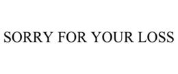 SORRY FOR YOUR LOSS trademark